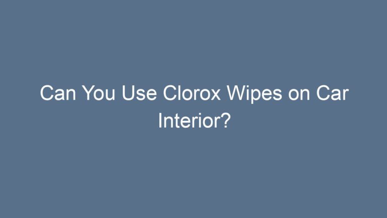 Can You Use Clorox Wipes on Car Interior?