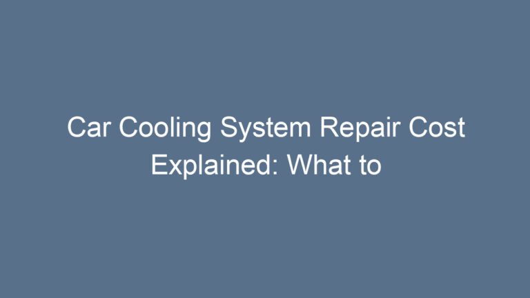 Car Cooling System Repair Cost Explained: What to Expect and Why