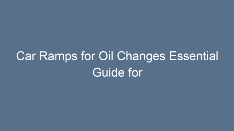 Car Ramps for Oil Changes Essential Guide for Safe and Efficient Maintenance
