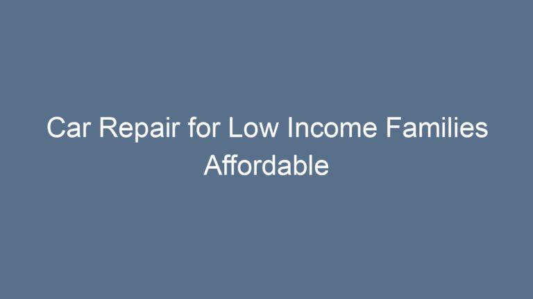Car Repair for Low Income Families Affordable Solutions and Resources
