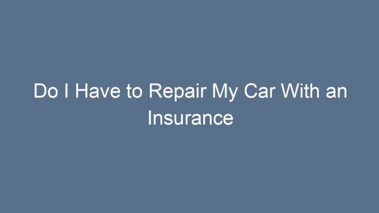 Do I Have to Repair My Car With an Insurance Check: What You Need to Know