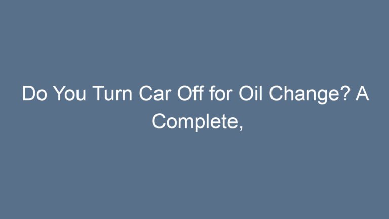 Do You Turn Car Off for Oil Change? A Complete, Friendly Guide for Every Driver