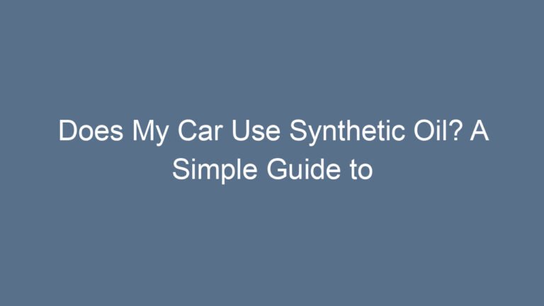 Does My Car Use Synthetic Oil? A Simple Guide to Know What Your Engine Really Needs