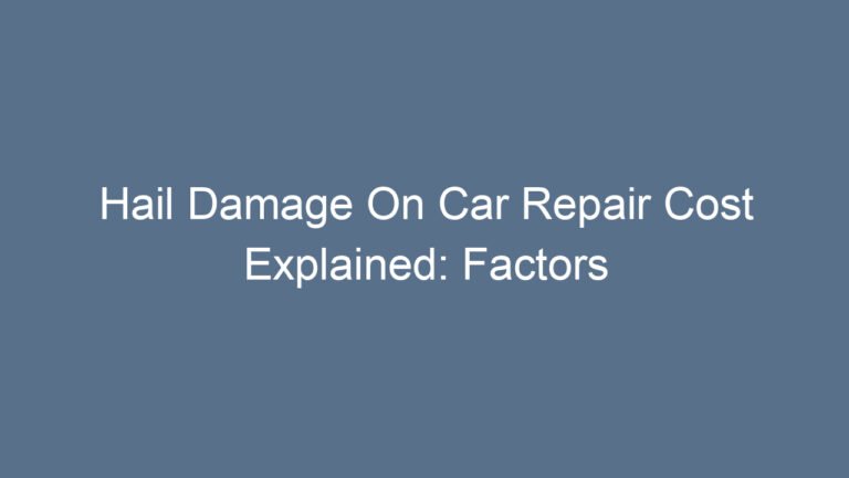 Hail Damage On Car Repair Cost Explained: Factors and Savings Tips