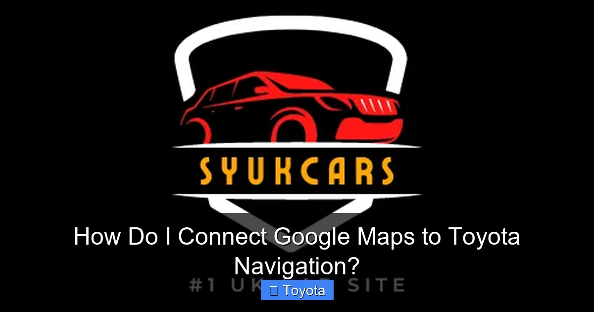 How Do I Connect Google Maps to Toyota Navigation?