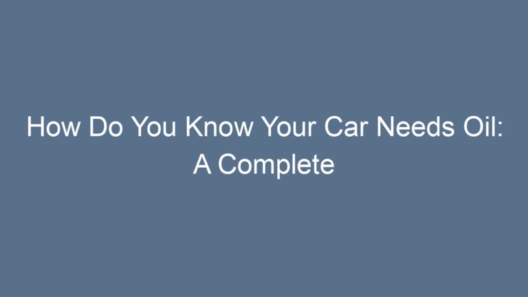 How Do You Know Your Car Needs Oil: A Complete Guide for Every Driver