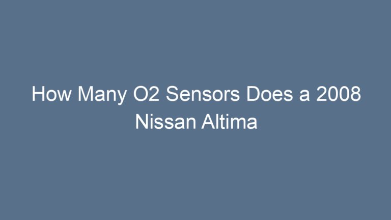 How Many O2 Sensors Does a 2008 Nissan Altima Have?