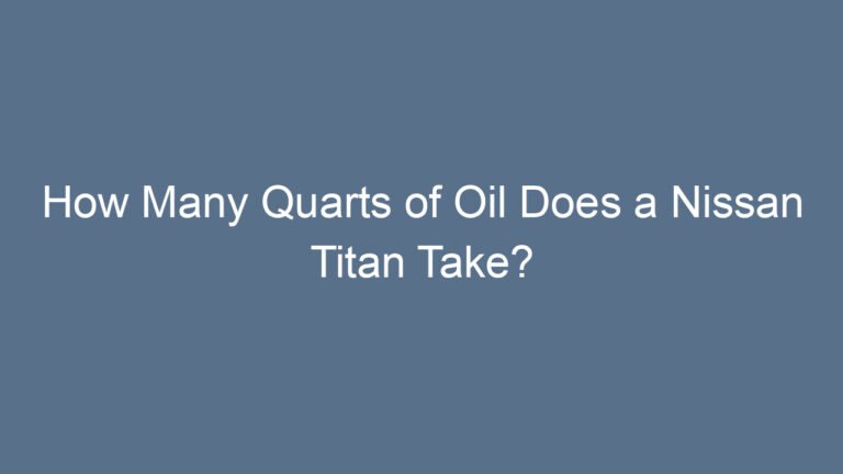How Many Quarts of Oil Does a Nissan Titan Take?