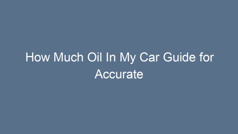 How Much Oil In My Car Guide for Accurate Measurement and Maintenance
