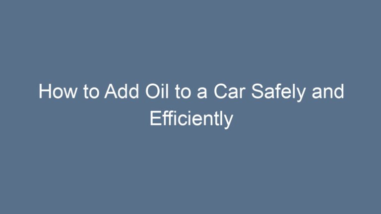 How to Add Oil to a Car Safely and Efficiently
