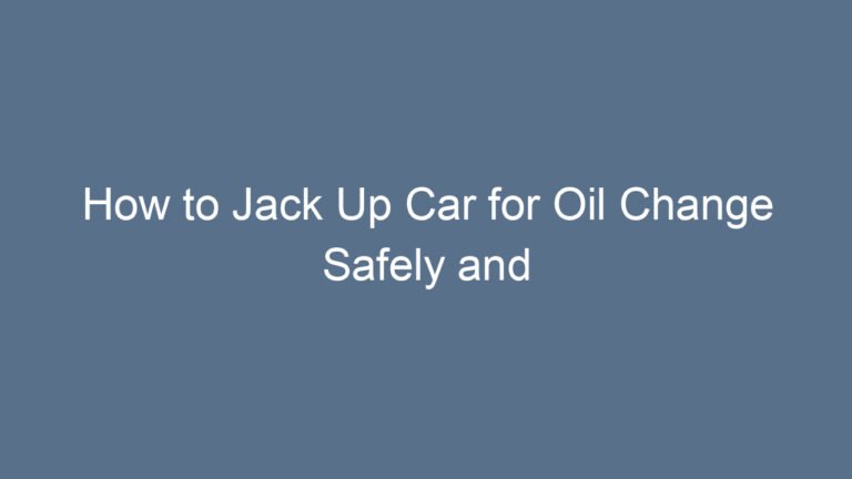 How to Jack Up Car for Oil Change Safely and Efficiently
