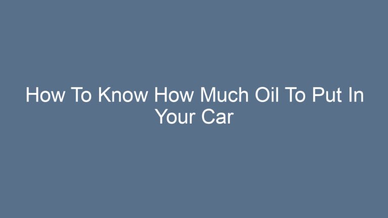 How To Know How Much Oil To Put In Your Car Accurately and Easily