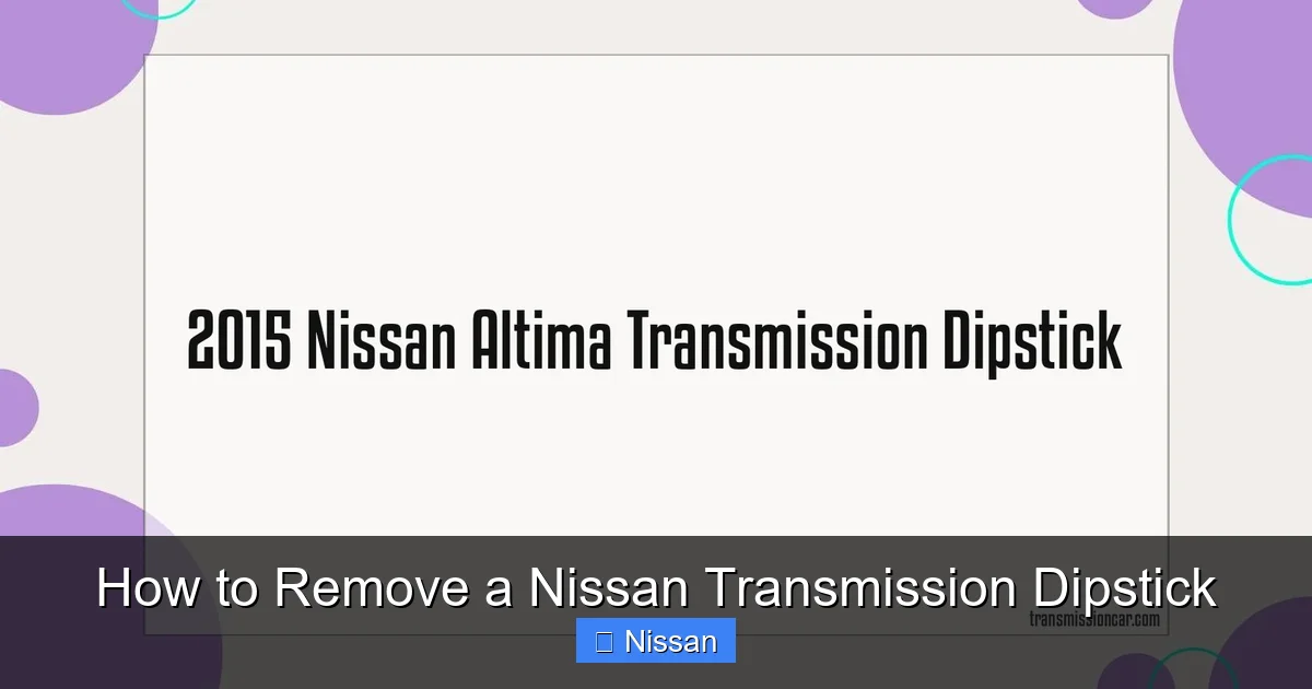 How to Remove a Nissan Transmission Dipstick