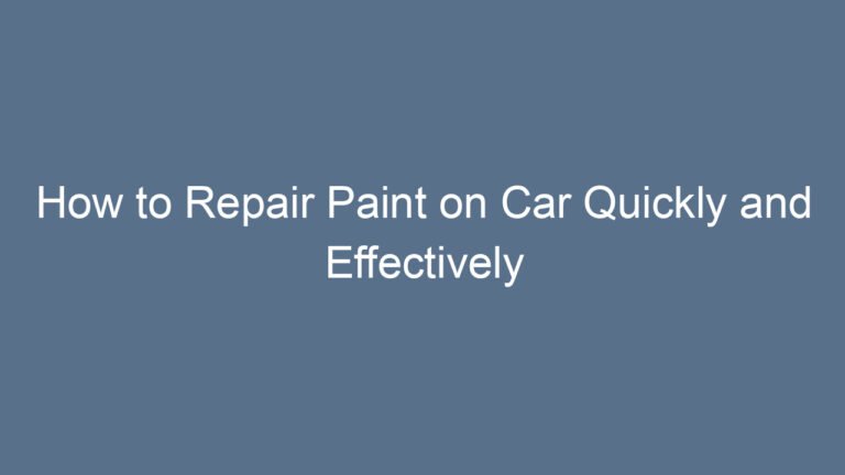 How to Repair Paint on Car Quickly and Effectively