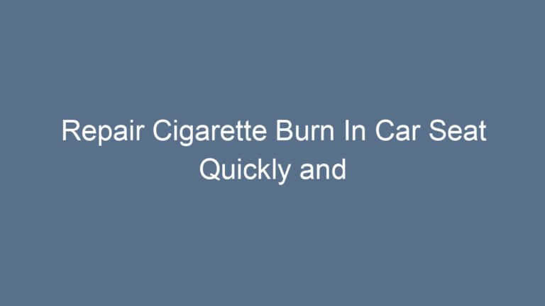 Repair Cigarette Burn In Car Seat Quickly and Effectively