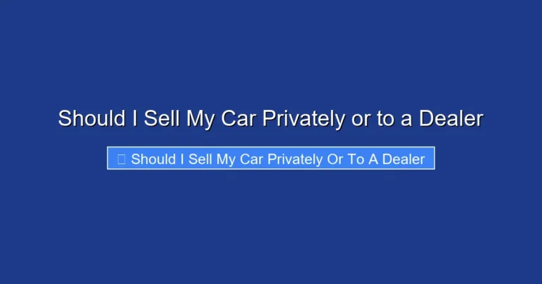 Should I Sell My Car Privately or to a Dealer