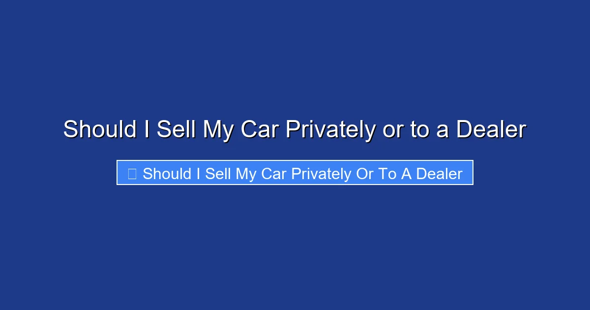 Should I Sell My Car Privately or to a Dealer