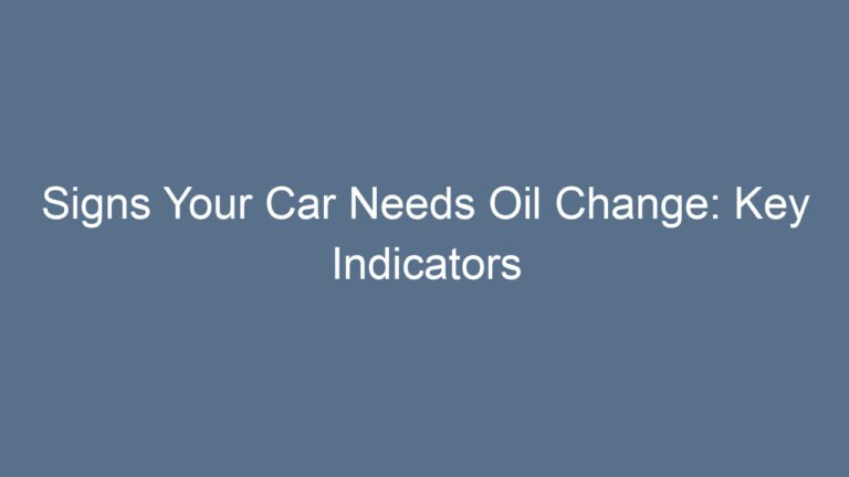 Signs Your Car Needs Oil Change: Key Indicators to Watch For