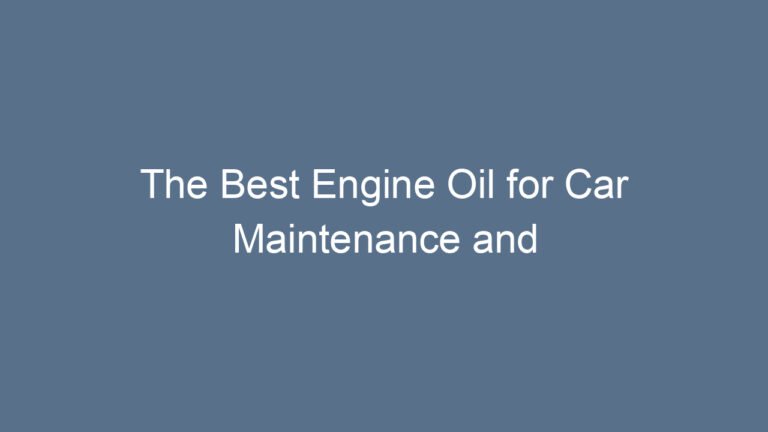 The Best Engine Oil for Car Maintenance and Performance Guide