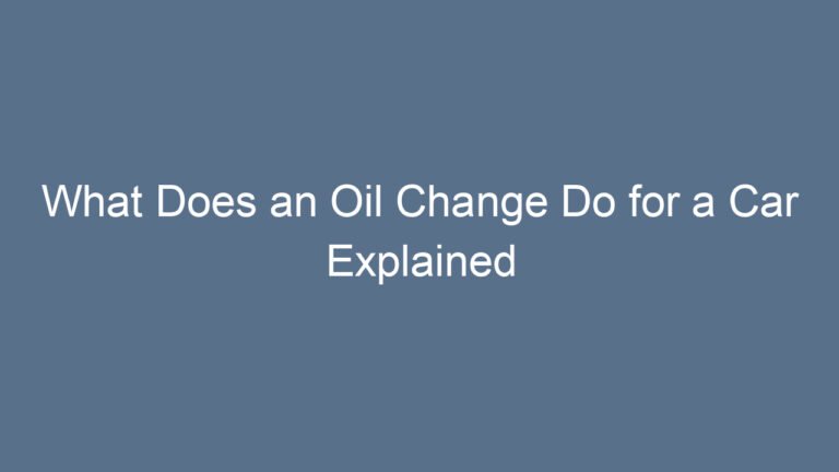 What Does an Oil Change Do for a Car Explained Clearly and Concisely