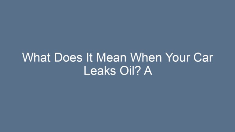 What Does It Mean When Your Car Leaks Oil? A Simple, Honest Guide for Real Drivers