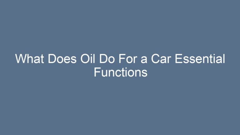 What Does Oil Do For a Car Essential Functions and Benefits Explained