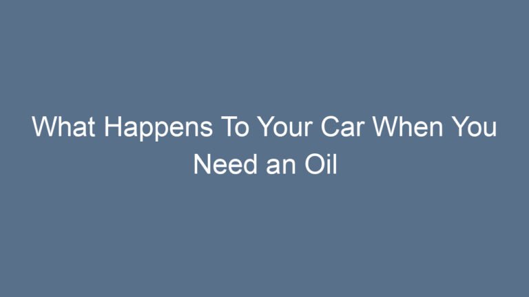 What Happens To Your Car When You Need an Oil Change: A Complete Guide You Can Trust