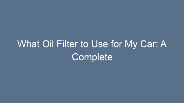 What Oil Filter to Use for My Car: A Complete Friendly Guide to Choosing the Right One