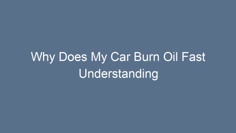 Why Does My Car Burn Oil Fast Understanding Causes and Solutions