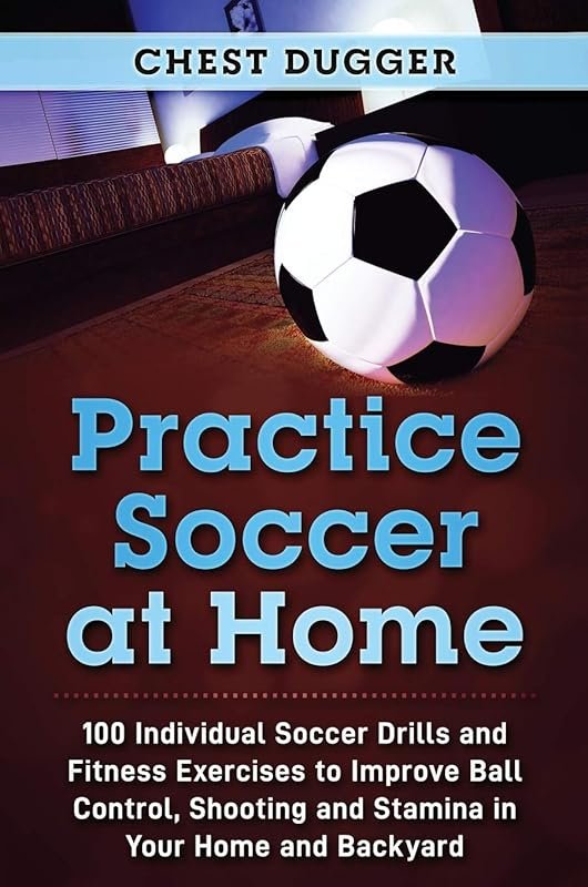 Home Soccer Practice Drills: 100 Individual Exercises to Improve Ball 