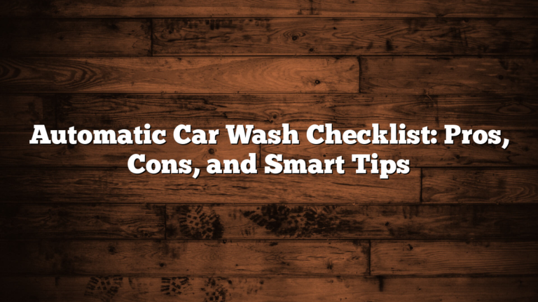 Automatic Car Wash Checklist: Pros, Cons, and Smart Tips