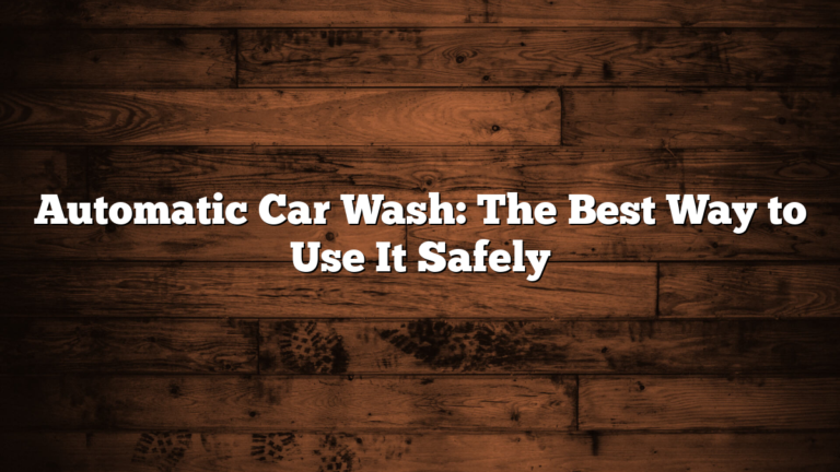 Automatic Car Wash: The Best Way to Use It Safely