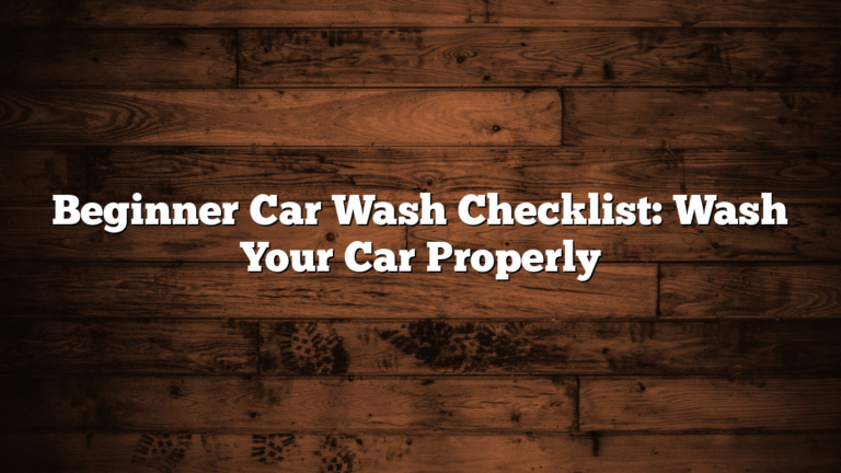 Beginner Car Wash Checklist: Wash Your Car Properly