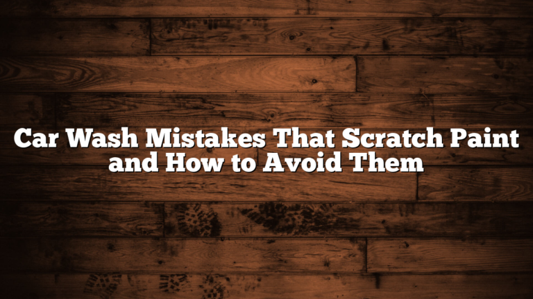 Car Wash Mistakes That Scratch Paint and How to Avoid Them