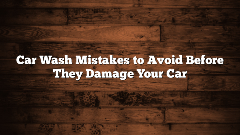 Car Wash Mistakes to Avoid Before They Damage Your Car