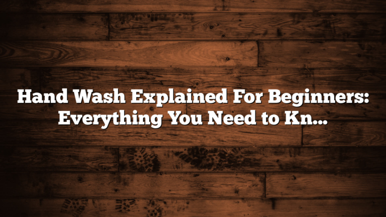 Hand Wash Explained For Beginners: Everything You Need to Know