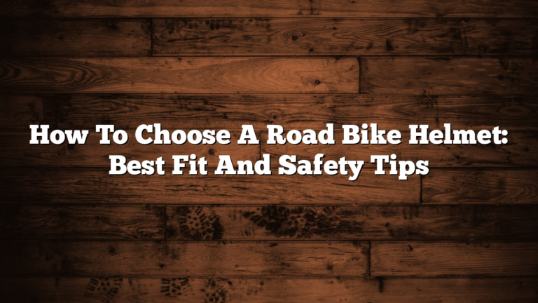 How To Choose A Road Bike Helmet: Best Fit And Safety Tips