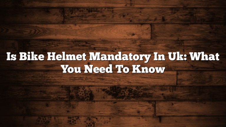 Is Bike Helmet Mandatory In Uk: What You Need To Know