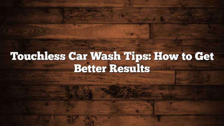 Touchless Car Wash Tips: How to Get Better Results