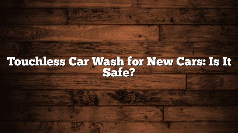 Touchless Car Wash for New Cars: Is It Safe?