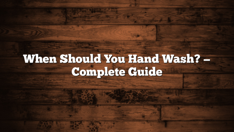 When Should You Hand Wash? — Complete Guide