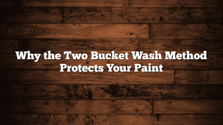 Why the Two Bucket Wash Method Protects Your Paint