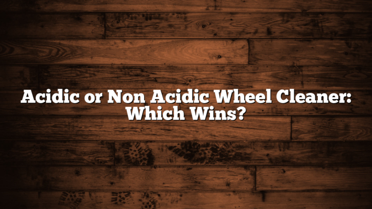 Acidic or Non Acidic Wheel Cleaner: Which Wins?