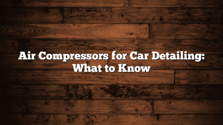Air Compressors for Car Detailing: What to Know