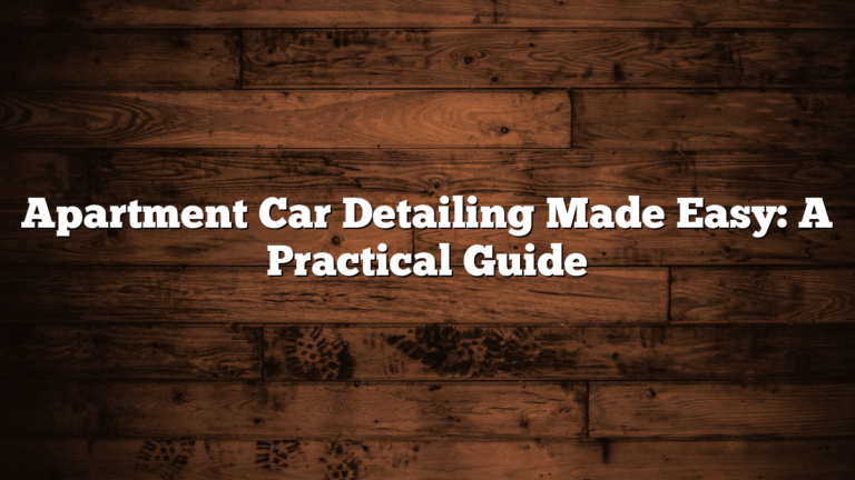 Apartment Car Detailing Made Easy: A Practical Guide