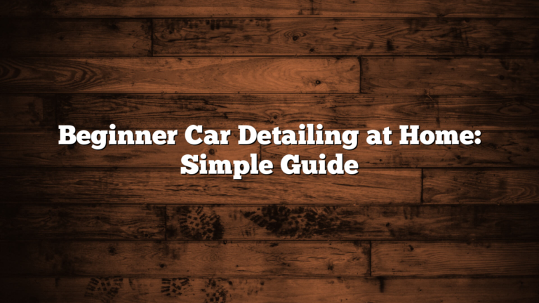 Beginner Car Detailing at Home: Simple Guide