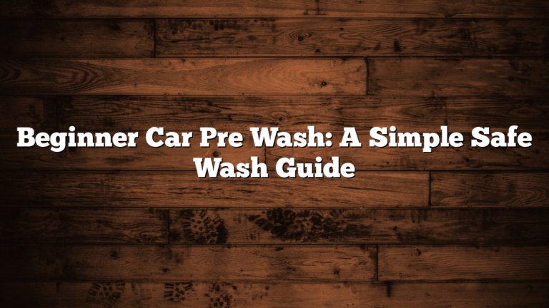 Beginner Car Pre Wash: A Simple Safe Wash Guide