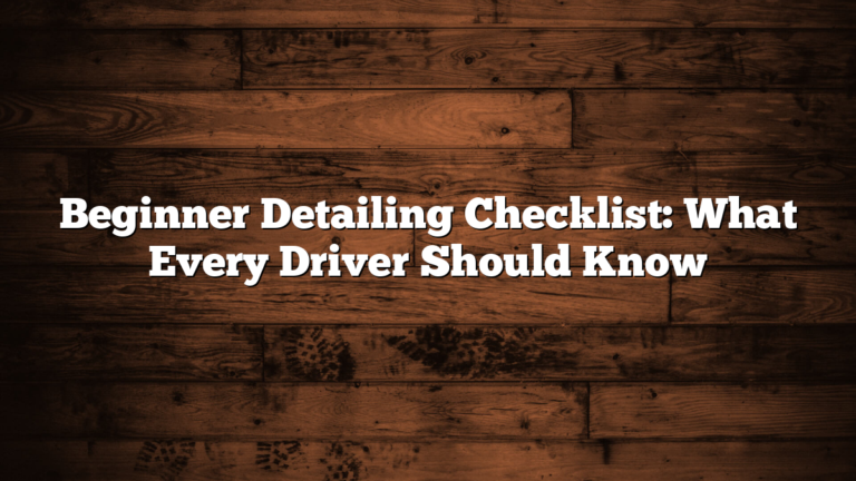 Beginner Detailing Checklist: What Every Driver Should Know