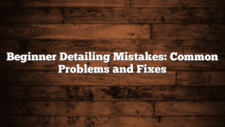 Beginner Detailing Mistakes: Common Problems and Fixes