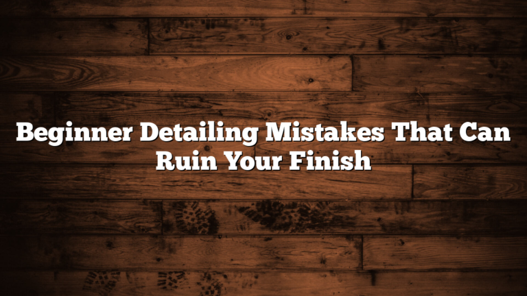 Beginner Detailing Mistakes That Can Ruin Your Finish